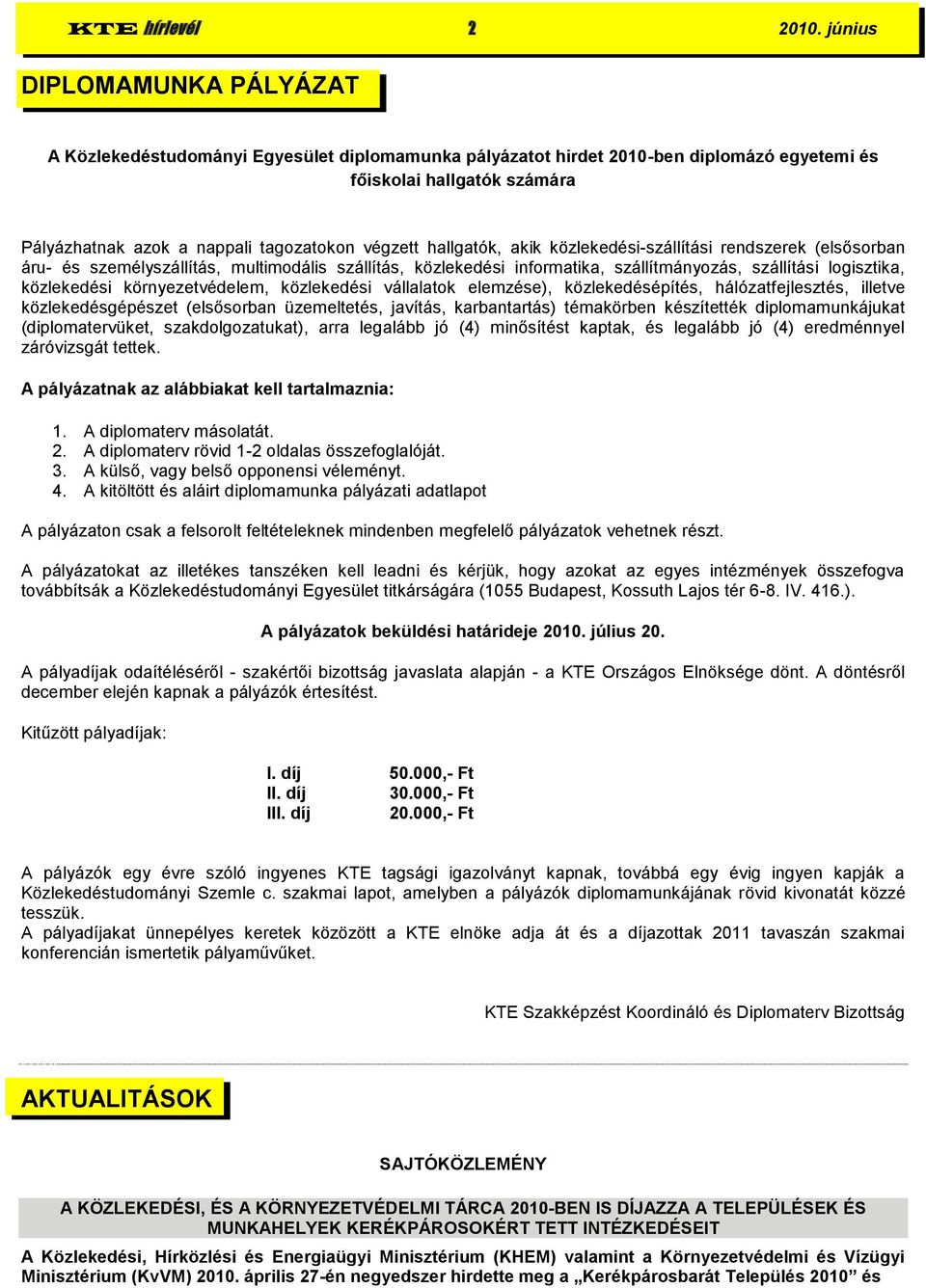 hallgatók, akik közlekedési-szállítási rendszerek (elsősorban áru- és személyszállítás, multimodális szállítás, közlekedési informatika, szállítmányozás, szállítási logisztika, közlekedési