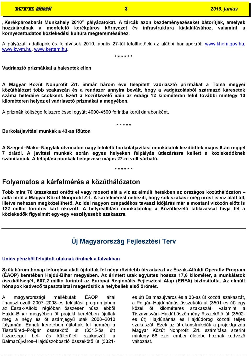 A pályázati adatlapok és felhívások 2010. április 27-től letölthetőek az alábbi honlapokról: www.khem.gov.hu, www.kvvm.hu, www.kertam.hu. Vadriasztó prizmákkal a balesetek ellen * * * * * * A Magyar Közút Nonprofit Zrt.