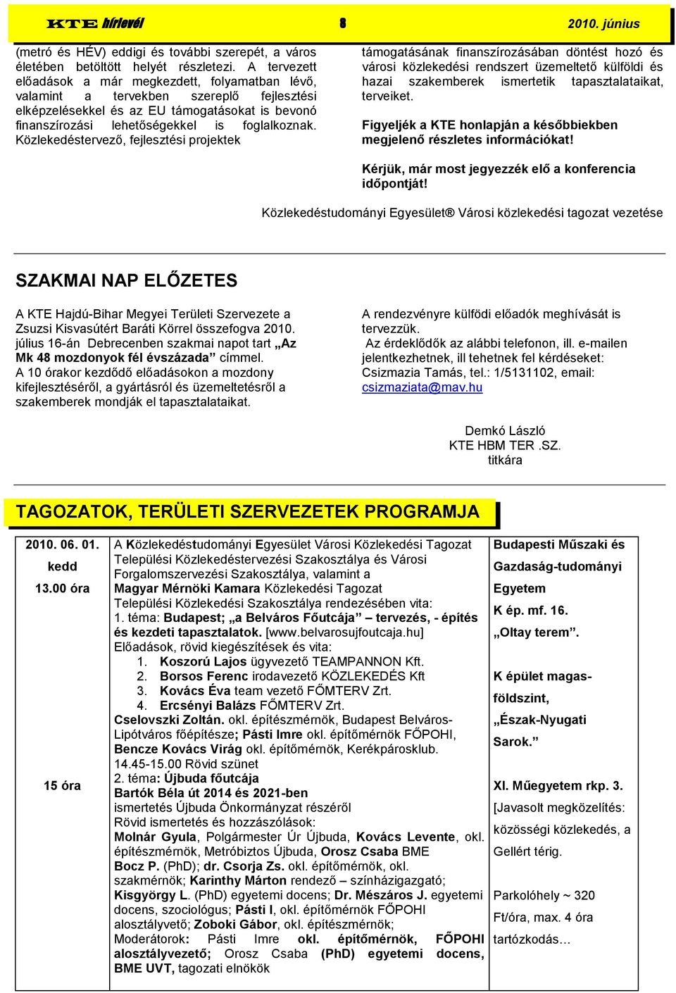 Közlekedéstervező, fejlesztési projektek támogatásának finanszírozásában döntést hozó és városi közlekedési rendszert üzemeltető külföldi és hazai szakemberek ismertetik tapasztalataikat, terveiket.