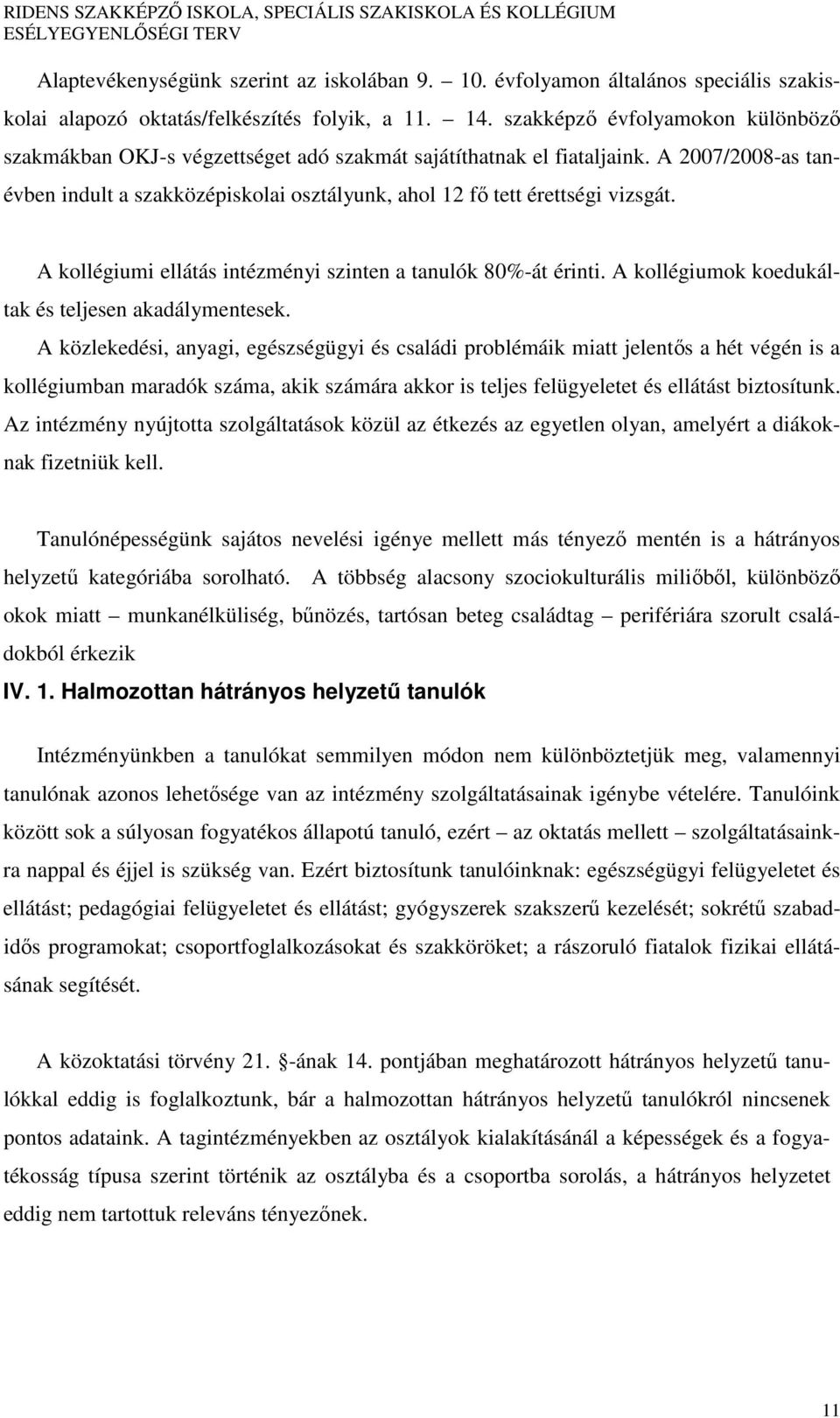 A 2007/2008-as tanévben indult a szakközépiskolai osztályunk, ahol 12 fő tett érettségi vizsgát. A kollégiumi ellátás intézményi szinten a tanulók 80%-át érinti.