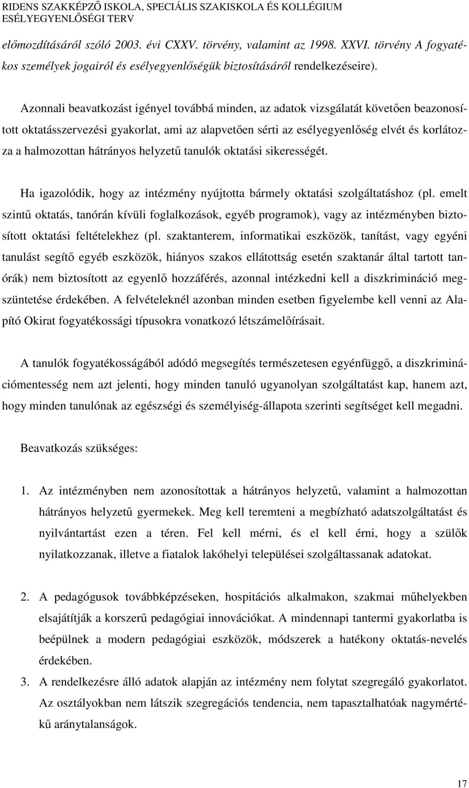 hátrányos helyzetű tanulók oktatási sikerességét. Ha igazolódik, hogy az intézmény nyújtotta bármely oktatási szolgáltatáshoz (pl.