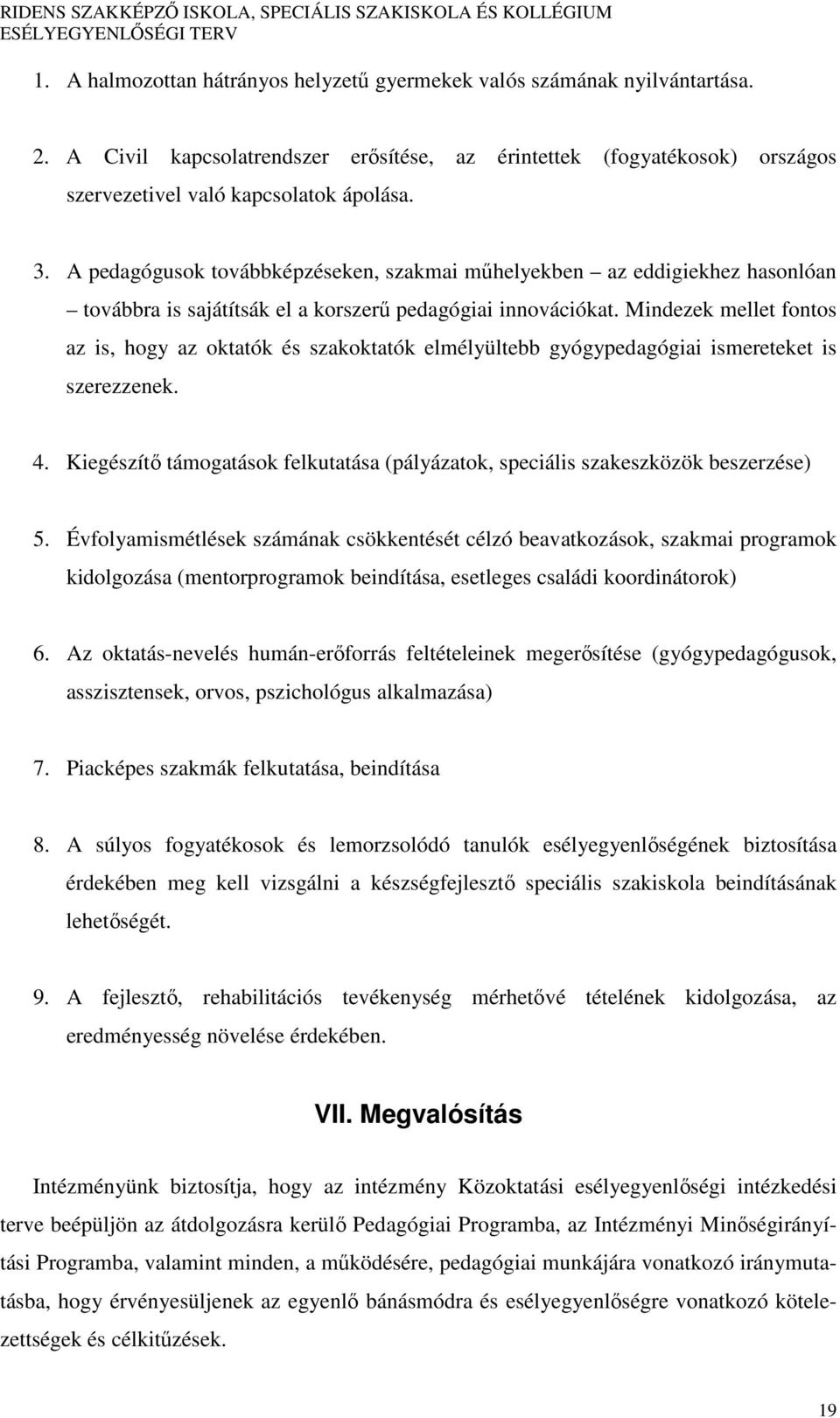 Mindezek mellet fontos az is, hogy az oktatók és szakoktatók elmélyültebb gyógypedagógiai ismereteket is szerezzenek. 4.