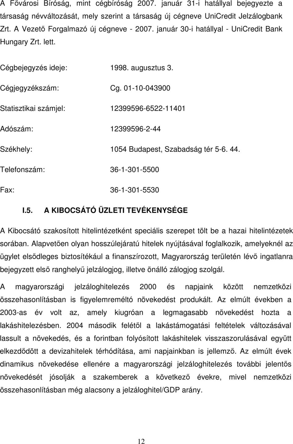 01-10-043900 Statisztikai számjel: 12399596-6522-11401 Adószám: 12399596-2-44 Székhely: 1054 Budapest, Szabadság tér 5-6. 44. Telefonszám: 36-1-301-5500 Fax: 36-1-301-5530 I.5. A KIBOCSÁTÓ ÜZLETI TEVÉKENYSÉGE A Kibocsátó szakosított hitelintézetként speciális szerepet tölt be a hazai hitelintézetek sorában.