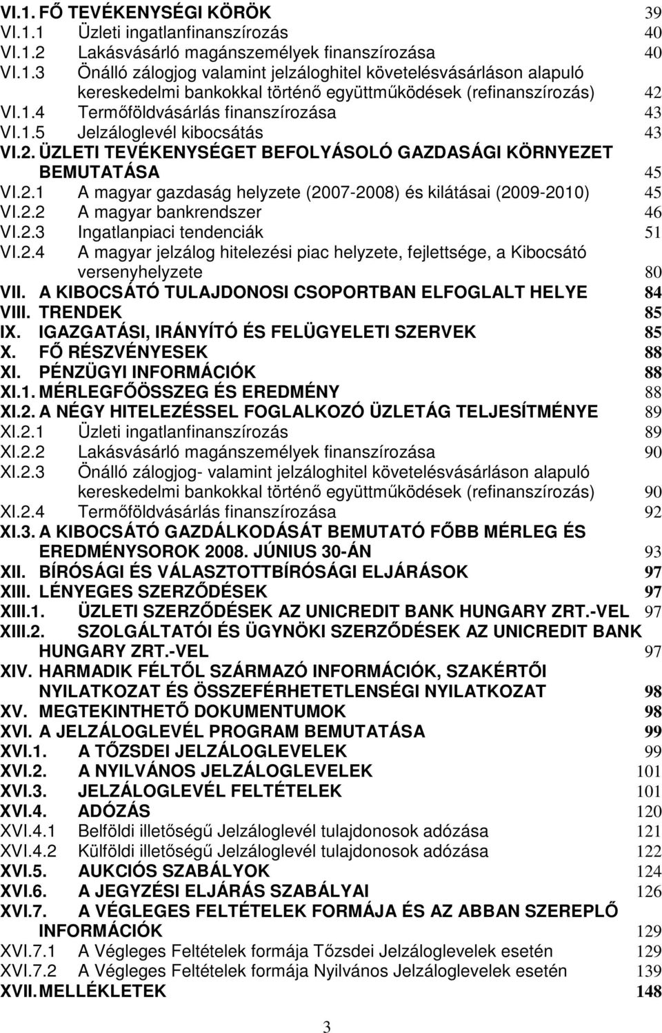 2.2 A magyar bankrendszer 46 VI.2.3 Ingatlanpiaci tendenciák 51 VI.2.4 A magyar jelzálog hitelezési piac helyzete, fejlettsége, a Kibocsátó versenyhelyzete 80 VII.
