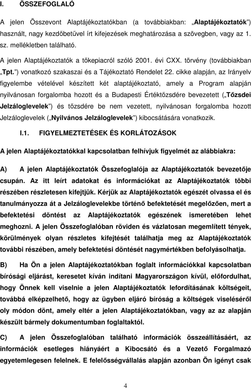 cikke alapján, az Irányelv figyelembe vételével készített két alaptájékoztató, amely a Program alapján nyilvánosan forgalomba hozott és a Budapesti Értéktızsdére bevezetett ( Tızsdei Jelzáloglevelek