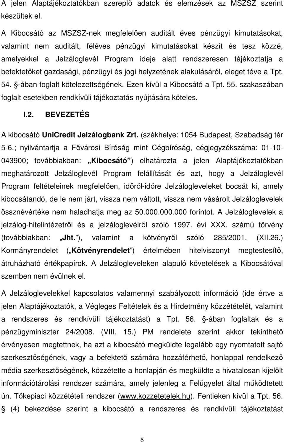 rendszeresen tájékoztatja a befektetıket gazdasági, pénzügyi és jogi helyzetének alakulásáról, eleget téve a Tpt. 54. -ában foglalt kötelezettségének. Ezen kívül a Kibocsátó a Tpt. 55.