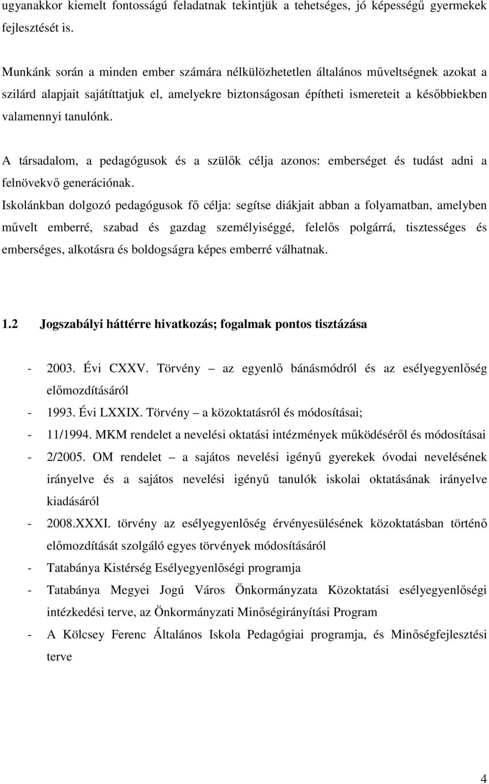 A társadalom, a pedagógusok és a szülık célja azonos: emberséget és tudást adni a felnövekvı generációnak.