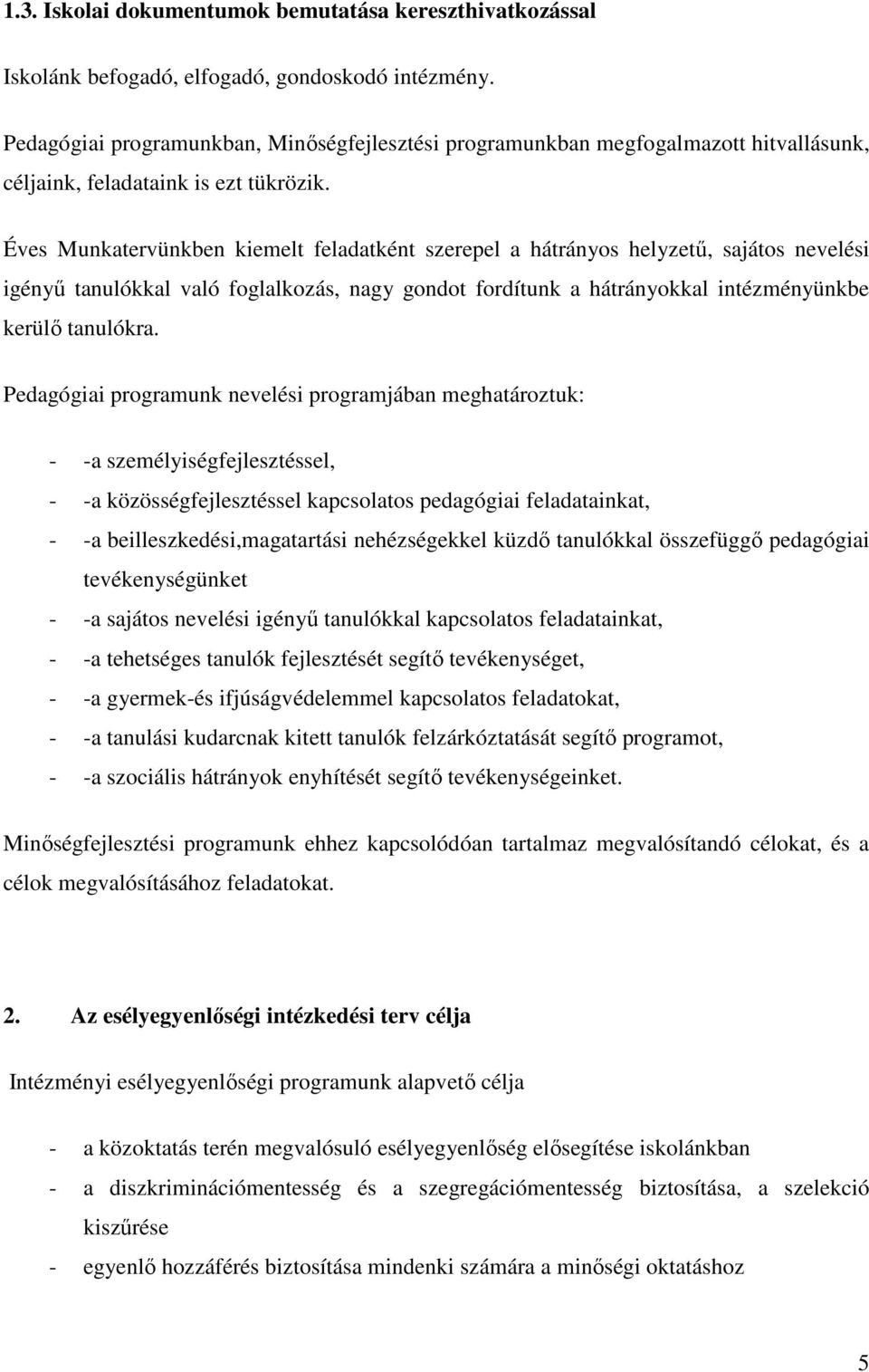 Éves Munkatervünkben kiemelt feladatként szerepel a hátrányos helyzető, sajátos nevelési igényő tanulókkal való foglalkozás, nagy gondot fordítunk a hátrányokkal intézményünkbe kerülı tanulókra.