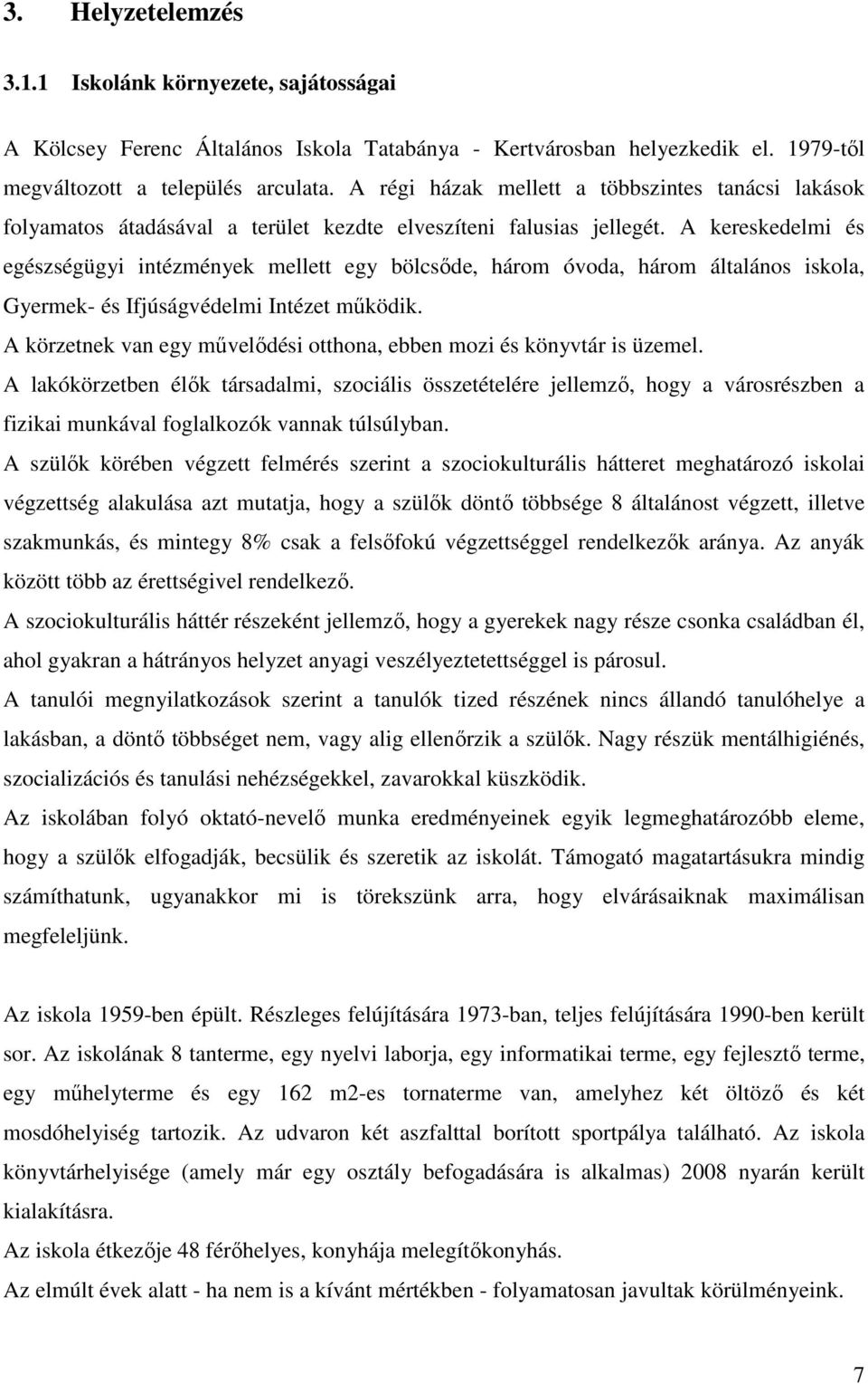 A kereskedelmi és egészségügyi intézmények mellett egy bölcsıde, három óvoda, három általános iskola, Gyermek- és Ifjúságvédelmi Intézet mőködik.