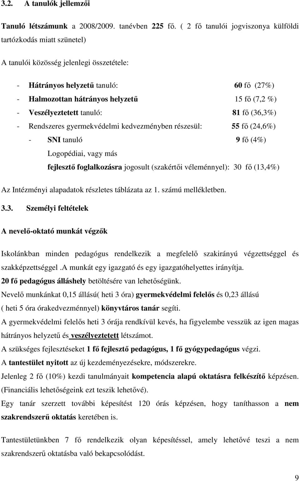 Veszélyeztetett tanuló: 81 fı (36,3%) - Rendszeres gyermekvédelmi kedvezményben részesül: 55 fı (24,6%) - SNI tanuló 9 fı (4%) Logopédiai, vagy más fejlesztı foglalkozásra jogosult (szakértıi