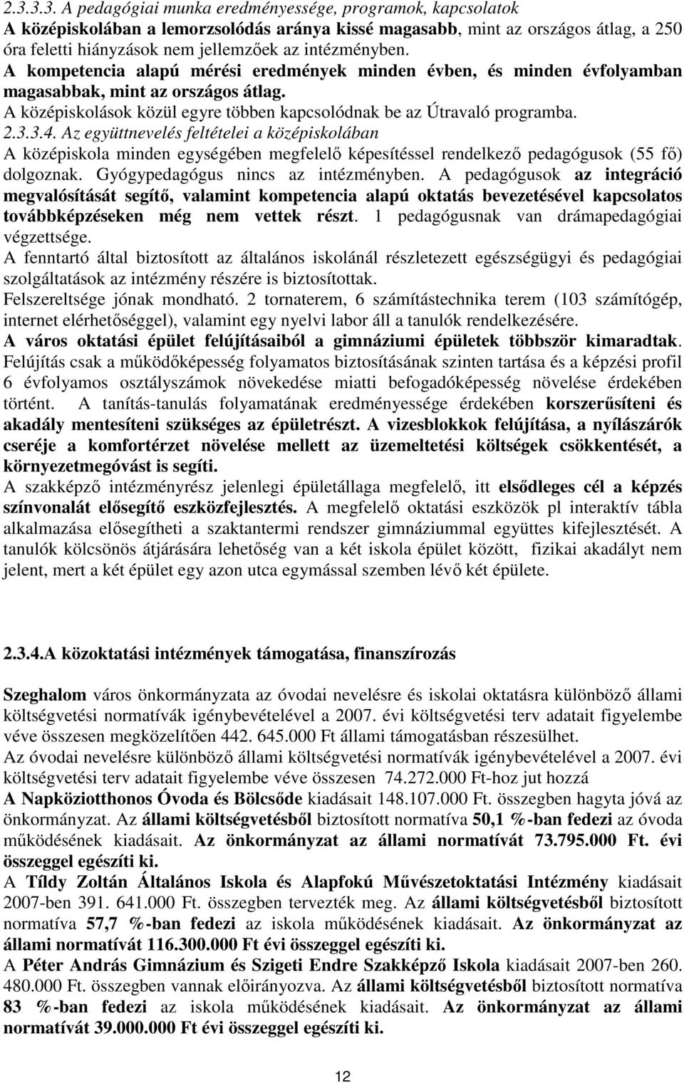 2.3.3.4. Az együttnevelés feltételei a középiskolában A középiskola minden egységében megfelelı képesítéssel rendelkezı pedagógusok (55 fı) dolgoznak. Gyógypedagógus nincs az intézményben.