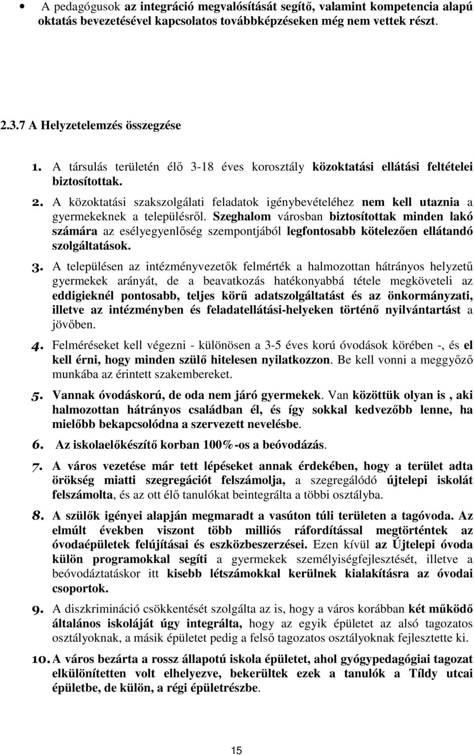 Szeghalom városban biztosítottak minden lakó számára az esélyegyenlıség szempontjából legfontosabb kötelezıen ellátandó szolgáltatások. 3.