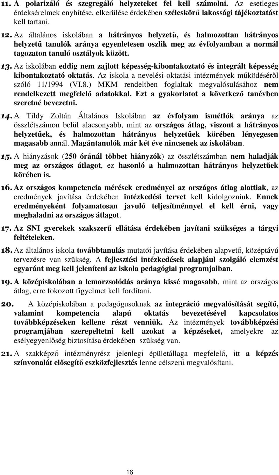 Az iskolában eddig nem zajlott képesség-kibontakoztató és integrált képesség kibontakoztató oktatás. Az iskola a nevelési-oktatási intézmények mőködésérıl szóló 11/1994 (VI.8.