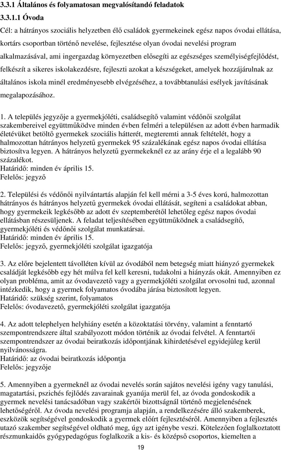 1 Óvoda Cél: a hátrányos szociális helyzetben élı családok gyermekeinek egész napos óvodai ellátása, kortárs csoportban történı nevelése, fejlesztése olyan óvodai nevelési program alkalmazásával, ami