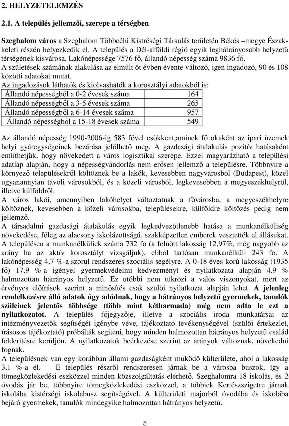 A születések számának alakulása az elmúlt öt évben évente változó, igen ingadozó, 90 és 108 közötti adatokat mutat.