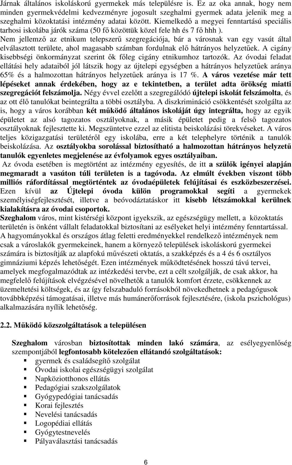 Kiemelkedı a megyei fenntartású speciális tarhosi iskolába járók száma (50 fı közöttük közel fele hh és 7 fı hhh ).