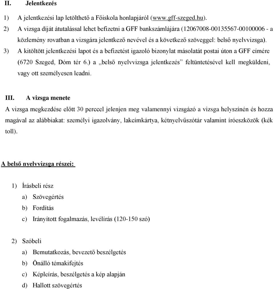 3) A kitöltött jelentkezési lapot és a befizetést igazoló bizonylat másolatát postai úton a GFF címére (6720 Szeged, Dóm tér 6.