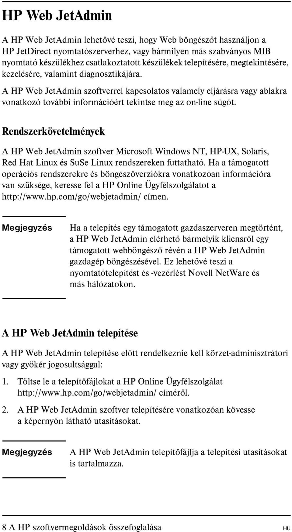 A HP Web JetAdmin szoftverrel kapcsolatos valamely eljárásra vagy ablakra vonatkozó további információért tekintse meg az on-line súgót.