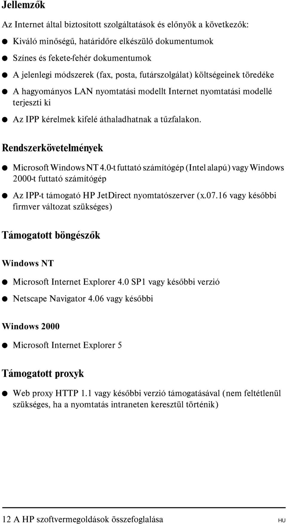 Rendszerkövetelmények Microsoft Windows NT 4.0-t futtató számítógép (Intel alapú) vagy Windows 2000-t futtató számítógép Az IPP-t támogató HP JetDirect nyomtatószerver (x.07.