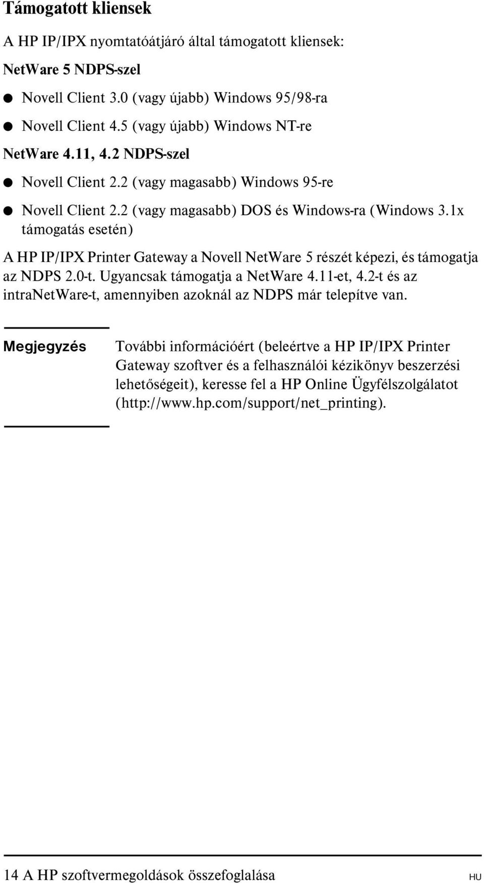 1x támogatás esetén) A HP IP/IPX Printer Gateway a Novell NetWare 5 részét képezi, és támogatja az NDPS 2.0-t. Ugyancsak támogatja a NetWare 4.11-et, 4.