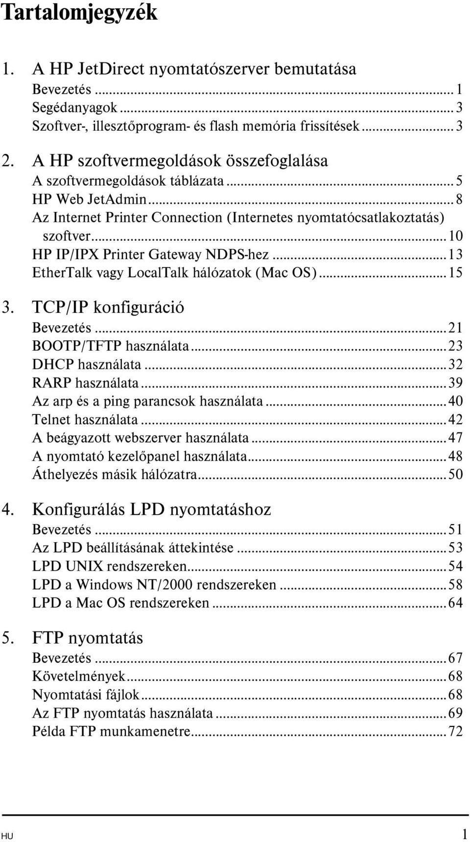 ..10 HP IP/IPX Printer Gateway NDPS-hez...13 EtherTalk vagy LocalTalk hálózatok (Mac OS)...15 3. TCP/IP konfiguráció Bevezetés...21 BOOTP/TFTP használata...23 DHCP használata...32 RARP használata.