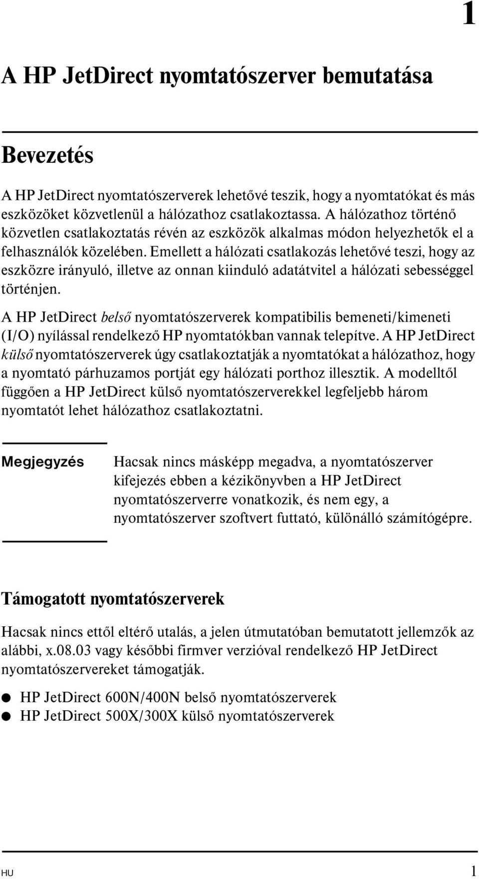 Emellett a hálózati csatlakozás lehetővé teszi, hogy az eszközre irányuló, illetve az onnan kiinduló adatátvitel a hálózati sebességgel történjen.