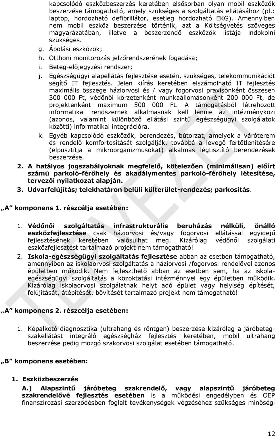 Otthoni monitorozás jelzőrendszerének fogadása; i. Beteg-előjegyzési rendszer; j. Egészségügyi alapellátás fejlesztése esetén, szükséges, telekommunikációt segítő IT fejlesztés.