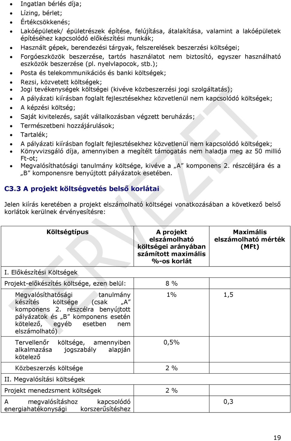 ); Posta és telekommunikációs és banki költségek; Rezsi, közvetett költségek; Jogi tevékenységek költségei (kivéve közbeszerzési jogi szolgáltatás); A pályázati kiírásban foglalt fejlesztésekhez