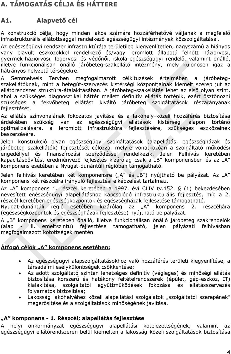 Az egészségügyi rendszer infrastruktúrája területileg kiegyenlítetlen, nagyszámú a hiányos vagy elavult eszközökkel rendelkező és/vagy leromlott állapotú felnőtt háziorvosi, gyermek-háziorvosi,