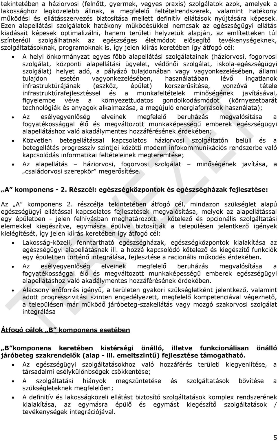 Ezen alapellátási szolgálatok hatékony működésükkel nemcsak az egészségügyi ellátás kiadásait képesek optimalizálni, hanem területi helyzetük alapján, az említetteken túl színteréül szolgálhatnak az