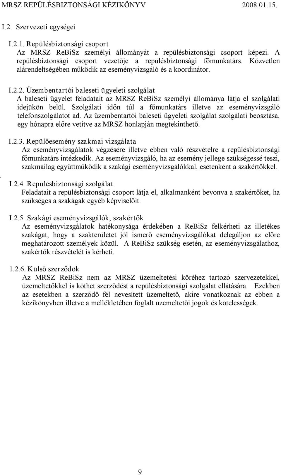 2. Üzembentartói baleseti ügyeleti szolgálat A baleseti ügyelet feladatait az MRSZ ReBiSz személyi állománya látja el szolgálati idejükön belül.