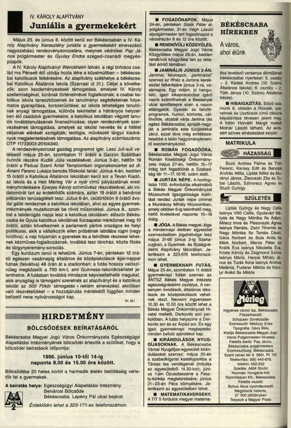 Károly Alapítványt Wenckheim István, a régi birtokos család ma Pécsett élő utódja hozta létre a közelmúltban - békéscsabai katolikusok felkérésére.