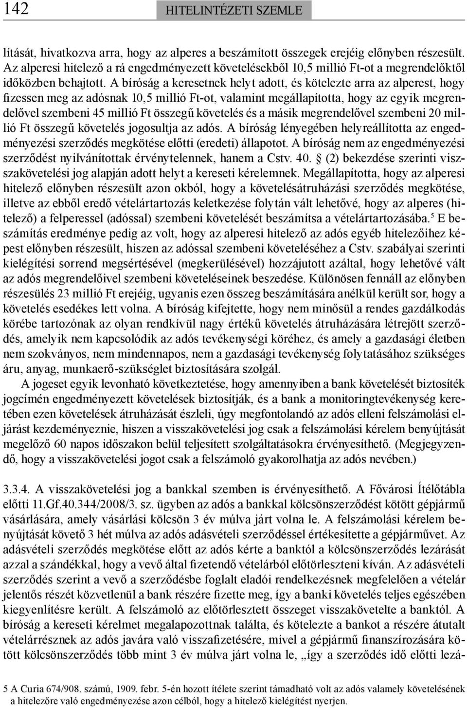 A bíróság a keresetnek helyt adott, és kötelezte arra az alperest, hogy fizessen meg az adósnak 10,5 millió Ft-ot, valamint megállapította, hogy az egyik megrendelővel szembeni 45 millió Ft összegű