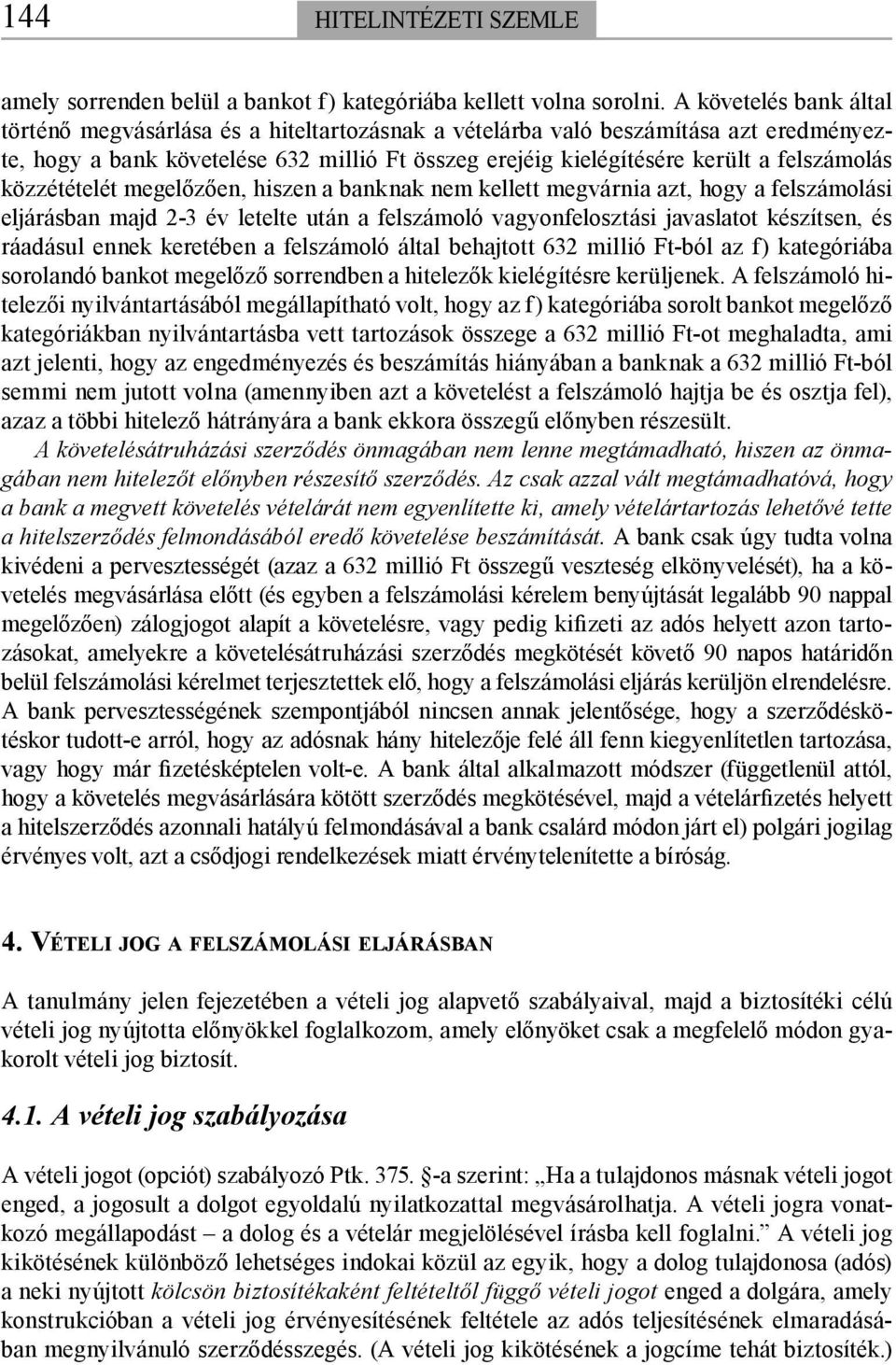 közzétételét megelőzően, hiszen a banknak nem kellett megvárnia azt, hogy a felszámolási eljárásban majd 2-3 év letelte után a felszámoló vagyonfelosztási javaslatot készítsen, és ráadásul ennek