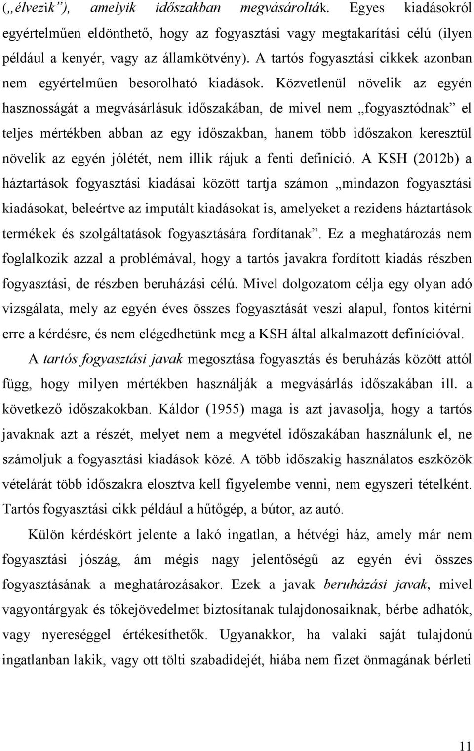 Közvetlenül növelik az egyén hasznosságát a megvásárlásuk időszakában, de mivel nem fogyasztódnak el teljes mértékben abban az egy időszakban, hanem több időszakon keresztül növelik az egyén jólétét,