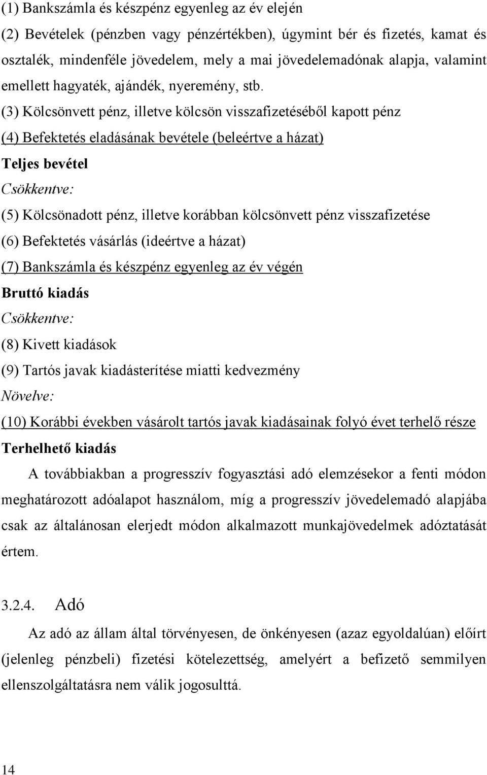 (3) Kölcsönvett pénz, illetve kölcsön visszafizetéséből kapott pénz (4) Befektetés eladásának bevétele (beleértve a házat) Teljes bevétel Csökkentve: (5) Kölcsönadott pénz, illetve korábban