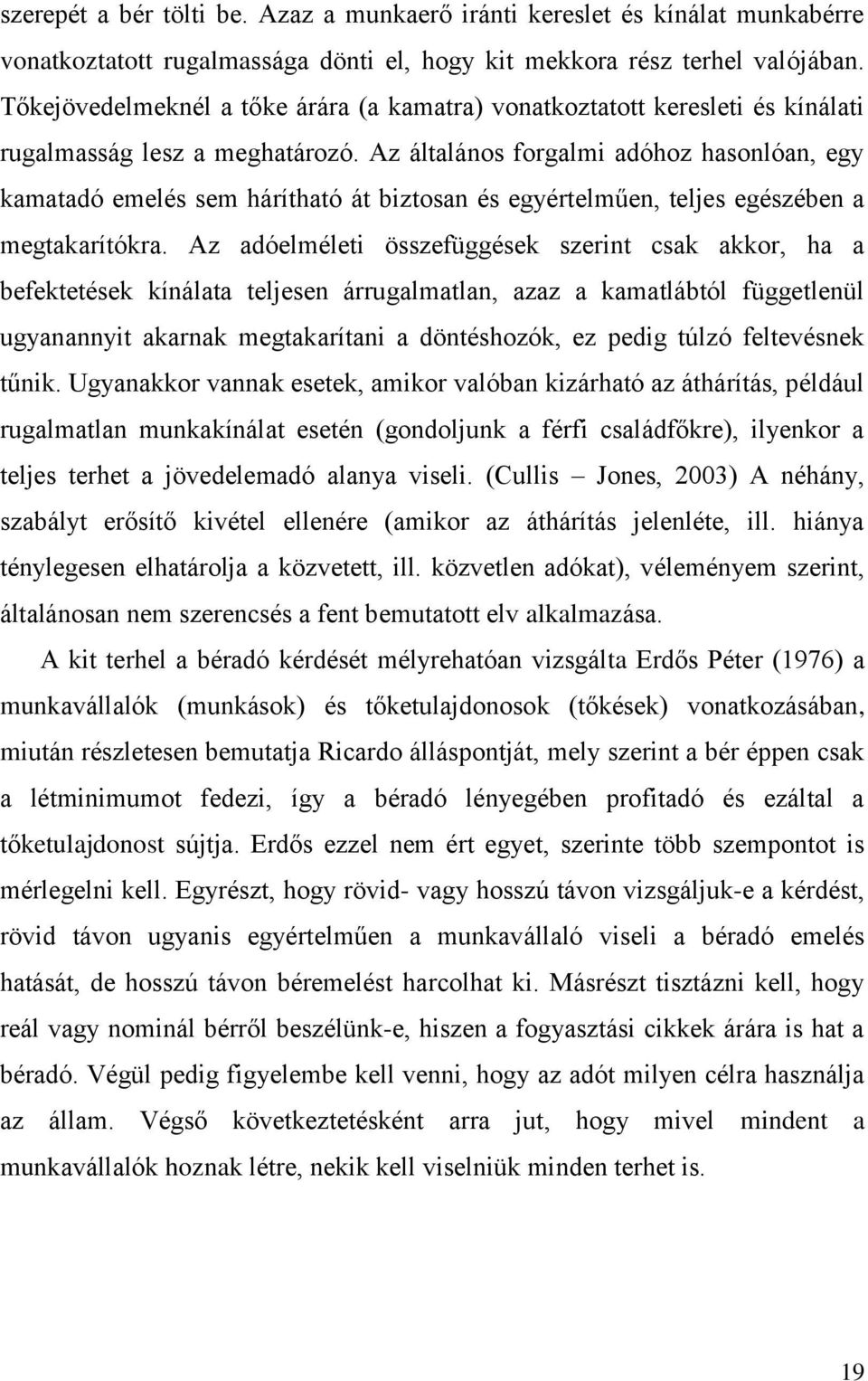 Az általános forgalmi adóhoz hasonlóan, egy kamatadó emelés sem hárítható át biztosan és egyértelműen, teljes egészében a megtakarítókra.