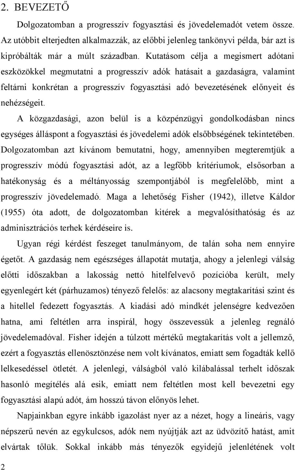 A közgazdasági, azon belül is a közpénzügyi gondolkodásban nincs egységes álláspont a fogyasztási és jövedelemi adók elsőbbségének tekintetében.