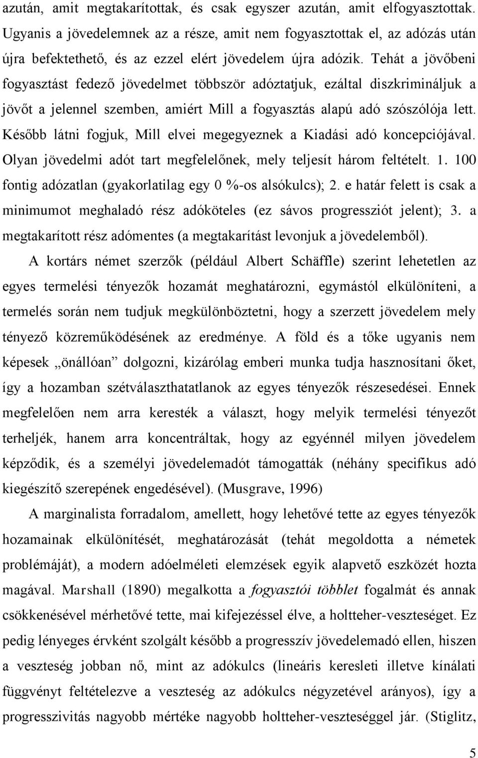 Tehát a jövőbeni fogyasztást fedező jövedelmet többször adóztatjuk, ezáltal diszkrimináljuk a jövőt a jelennel szemben, amiért Mill a fogyasztás alapú adó szószólója lett.