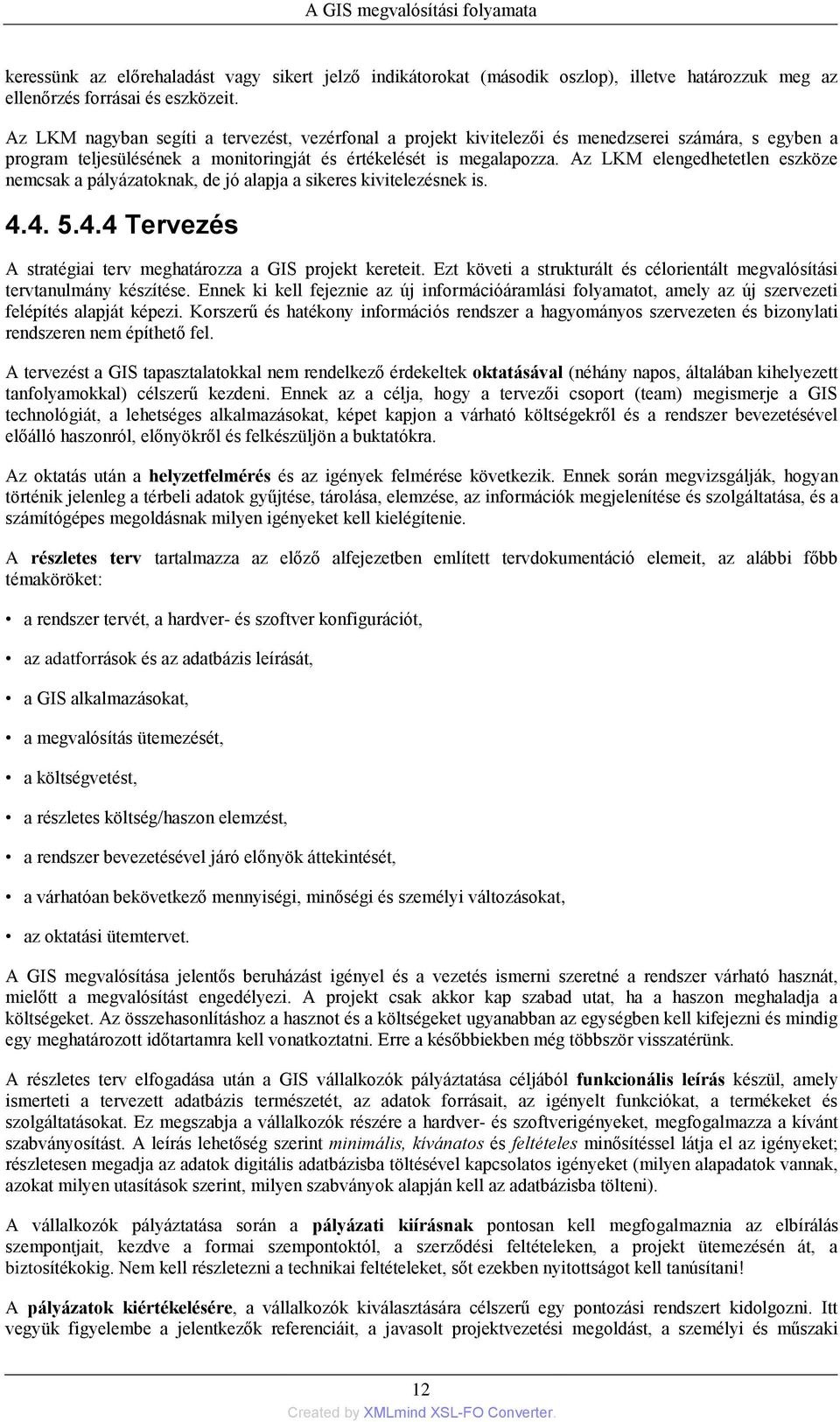 Az LKM elengedhetetlen eszköze nemcsak a pályázatoknak, de jó alapja a sikeres kivitelezésnek is. 4.4. 5.4.4 Tervezés A stratégiai terv meghatározza a GIS projekt kereteit.