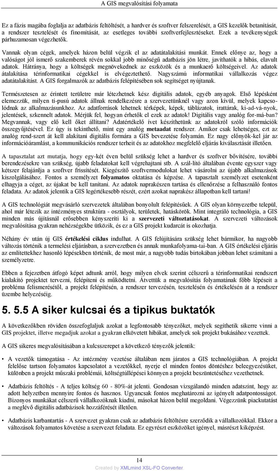 Ennek előnye az, hogy a valóságot jól ismerő szakemberek révén sokkal jobb minőségű adatbázis jön létre, javíthatók a hibás, elavult adatok.