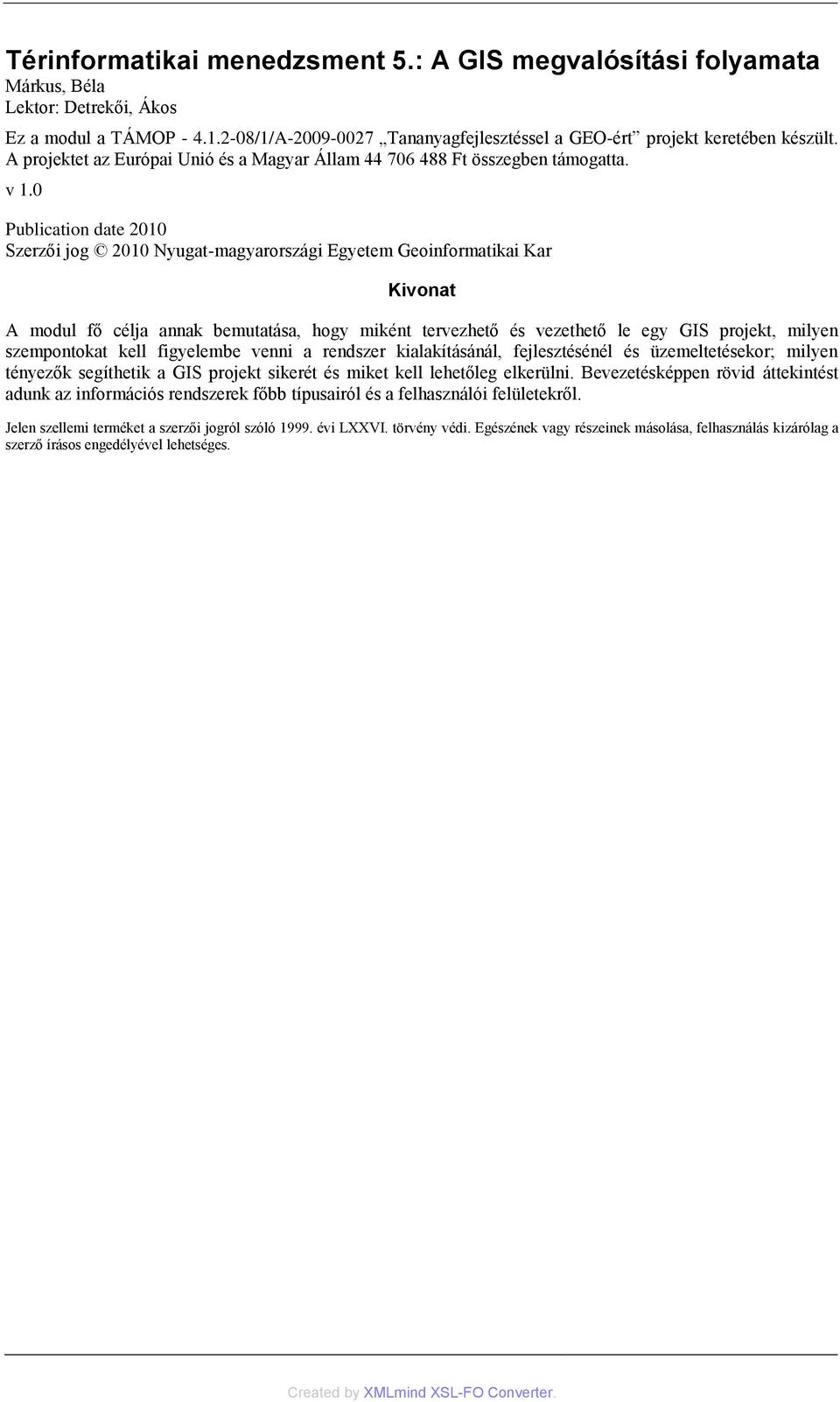 0 Publication date 2010 Szerzői jog 2010 Nyugat-magyarországi Egyetem Geoinformatikai Kar Kivonat A modul fő célja annak bemutatása, hogy miként tervezhető és vezethető le egy GIS projekt, milyen