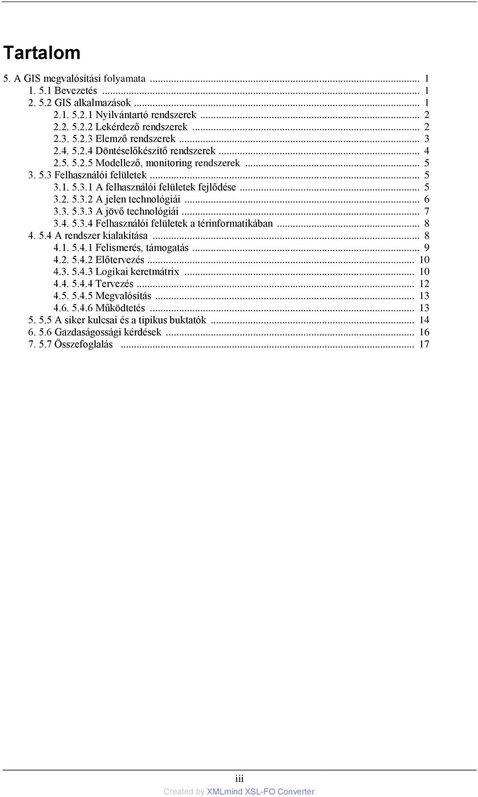 .. 6 3.3. 5.3.3 A jövő technológiái... 7 3.4. 5.3.4 Felhasználói felületek a térinformatikában... 8 4. 5.4 A rendszer kialakítása... 8 4.1. 5.4.1 Felismerés, támogatás... 9 4.2. 5.4.2 Előtervezés.