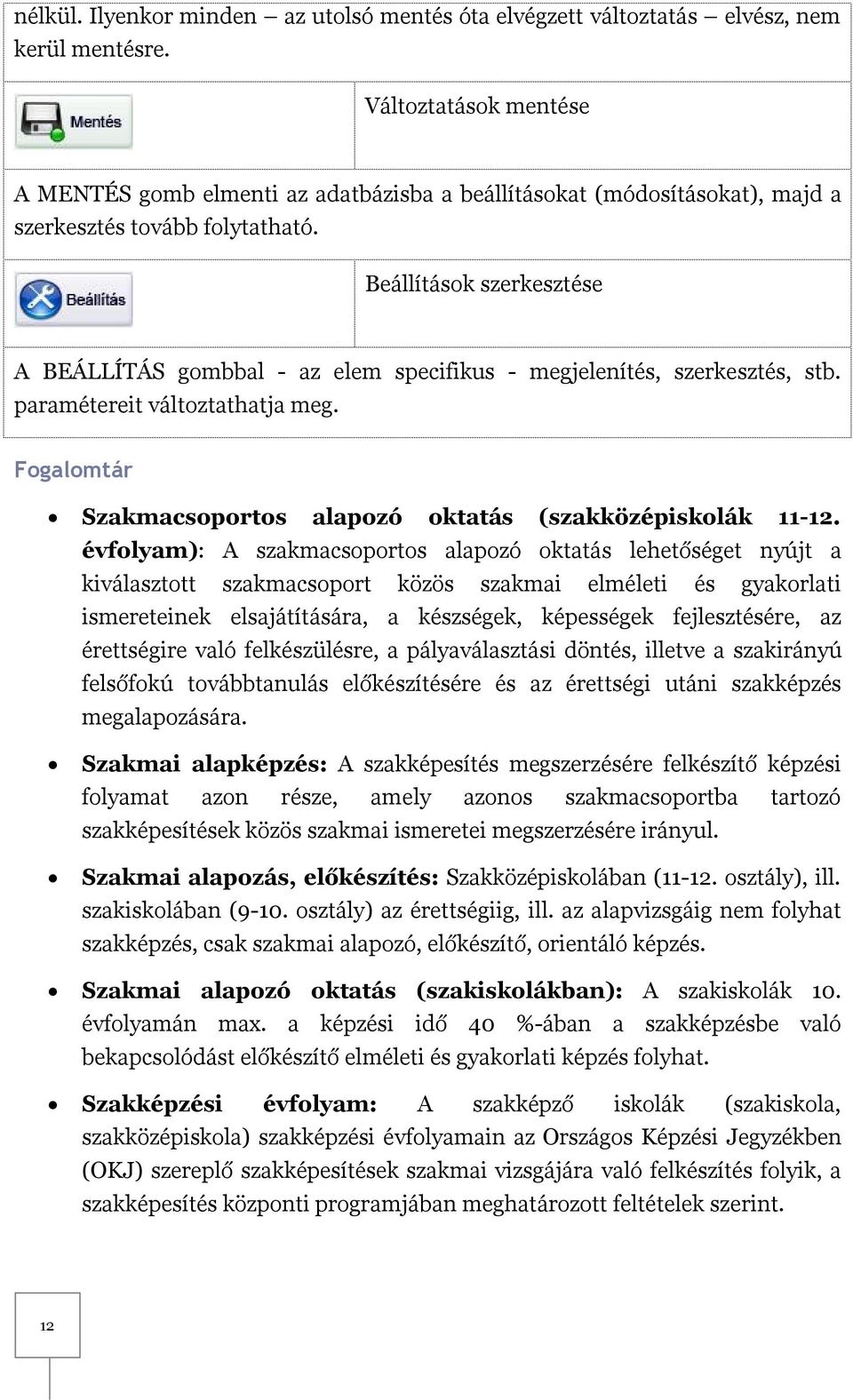 Beállítások szerkesztése A BEÁLLÍTÁS gombbal - az elem specifikus - megjelenítés, szerkesztés, stb. paramétereit változtathatja meg. Fogalomtár Szakmacsoportos alapozó oktatás (szakközépiskolák 11-12.