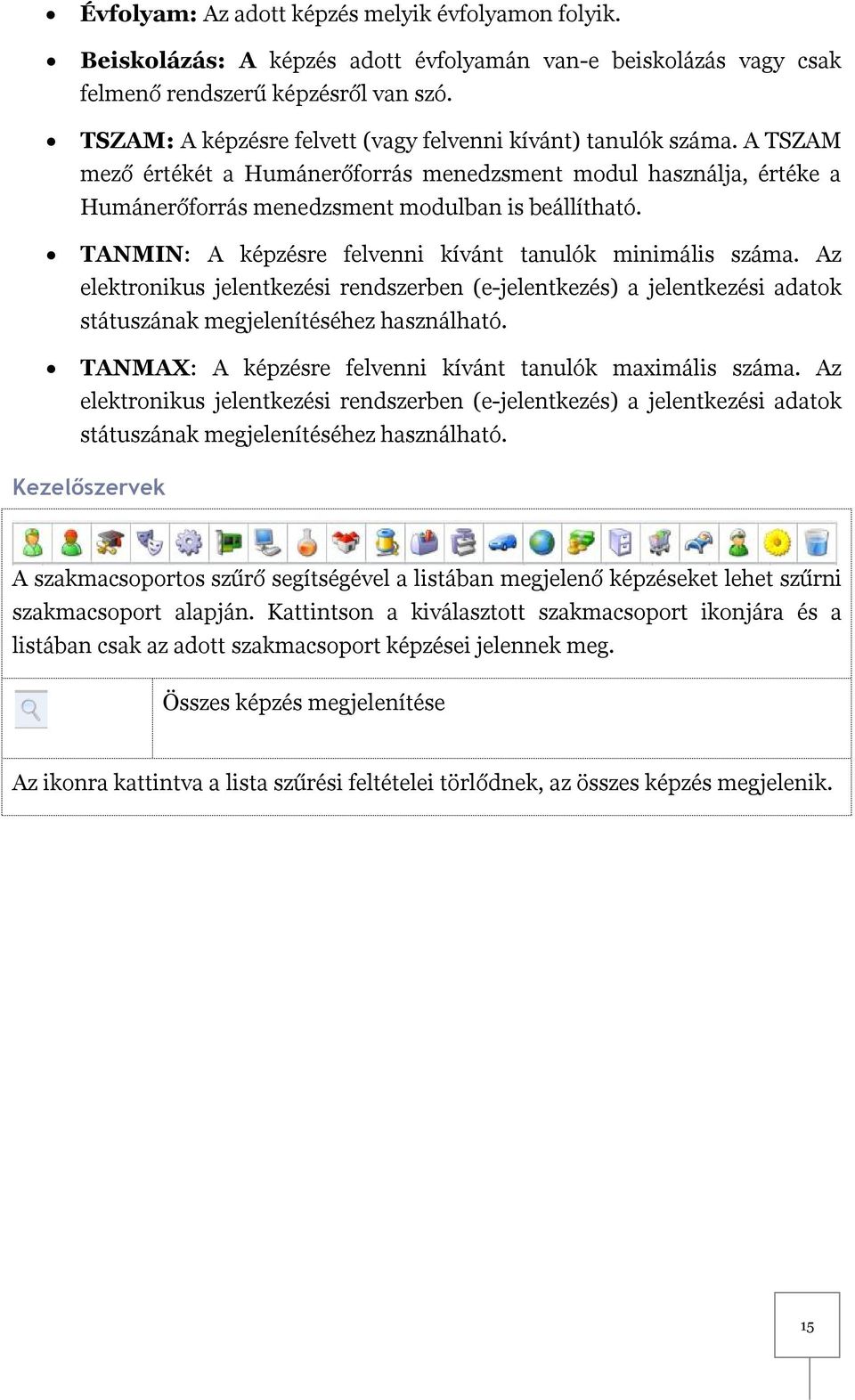 TANMIN: A képzésre felvenni kívánt tanulók minimális száma. Az elektronikus jelentkezési rendszerben (e-jelentkezés) a jelentkezési adatok státuszának megjelenítéséhez használható.