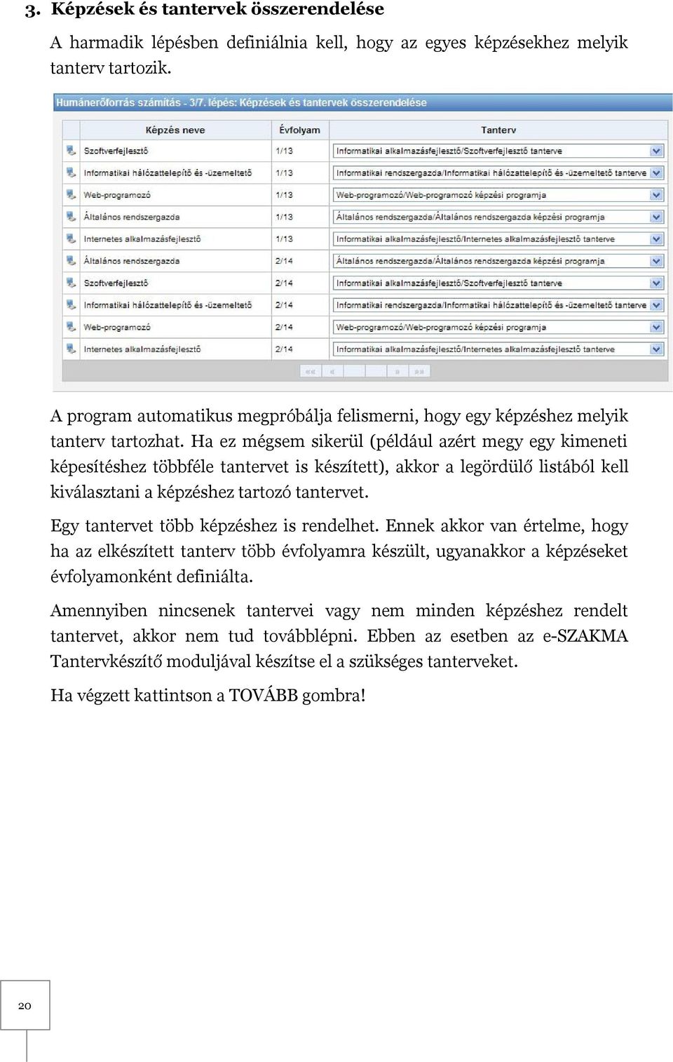 Ha ez mégsem sikerül (például azért megy egy kimeneti képesítéshez többféle tantervet is készített), akkor a legördülő listából kell kiválasztani a képzéshez tartozó tantervet.