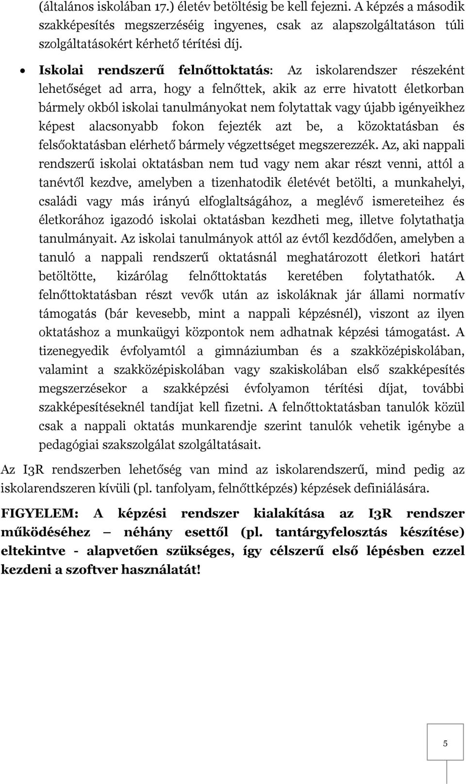 igényeikhez képest alacsonyabb fokon fejezték azt be, a közoktatásban és felsőoktatásban elérhető bármely végzettséget megszerezzék.