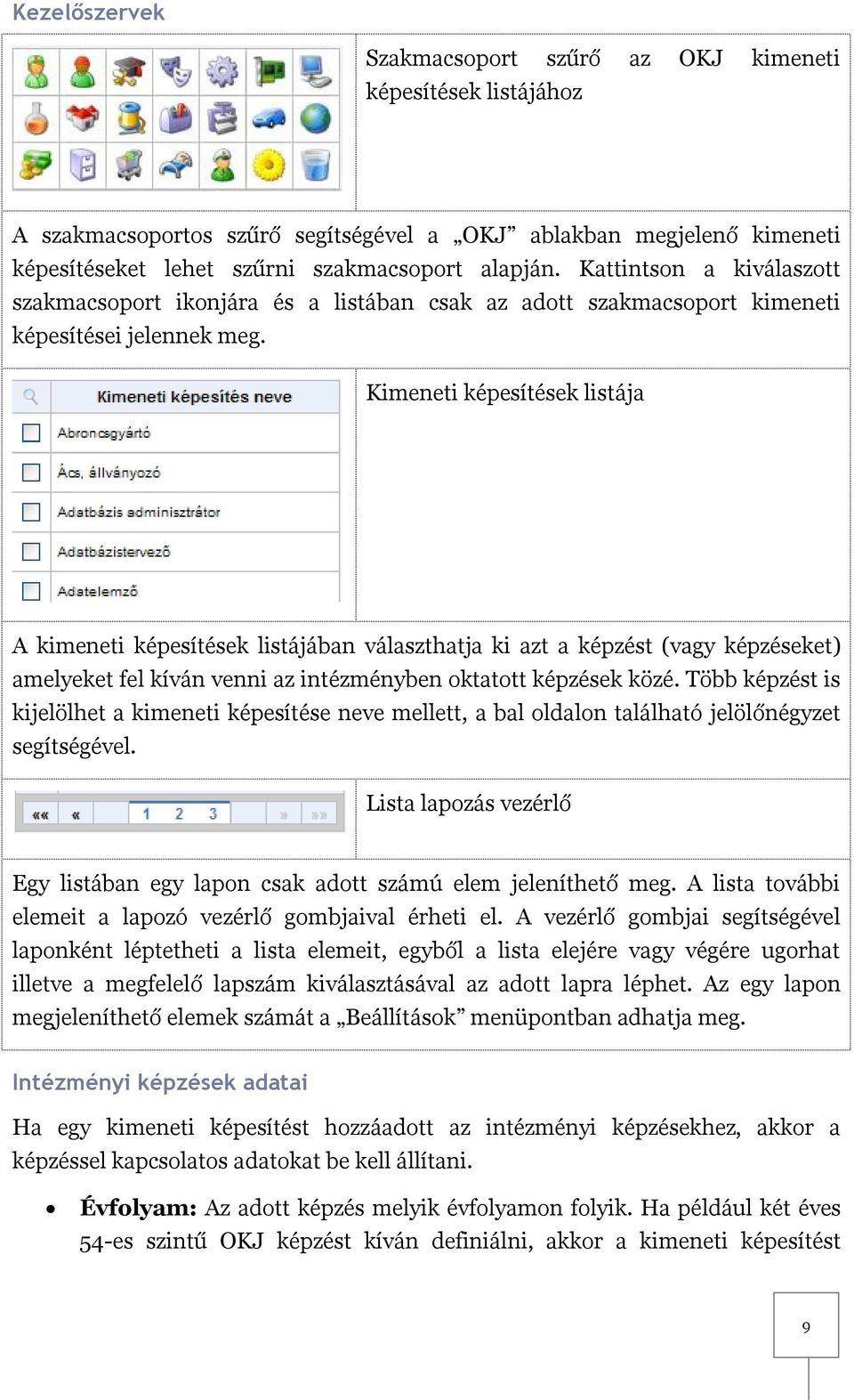 Kimeneti képesítések listája A kimeneti képesítések listájában választhatja ki azt a képzést (vagy képzéseket) amelyeket fel kíván venni az intézményben oktatott képzések közé.