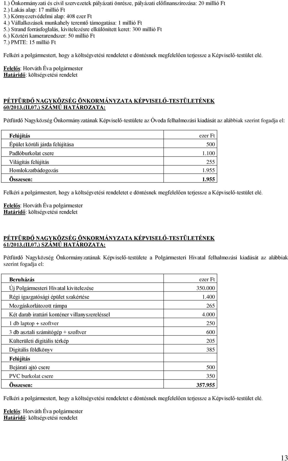 ) PMTE: 15 millió Ft Felkéri a polgármestert, hogy a költségvetési rendeletet e döntésnek megfelelően terjessze a Képviselő-testület elé. Határidő: költségvetési rendelet 60/2013.(II.07.