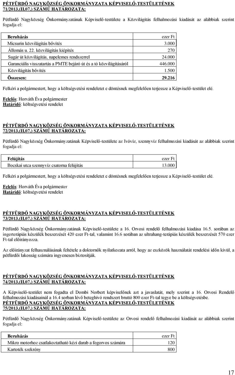 000 Állomás u. 22. közvilágítás kiépítés 270 Sugár út közvilágítás, napelemes rendszerrel 24.000 Garanciális visszatartás a PMTE bejáró út és a tó közvilágításáról 446.000 Közvilágítás bővítés 1.